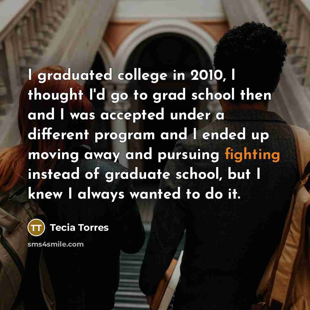“I graduated college in 2010, I thought I'd go to…” quote by Tecia Torres