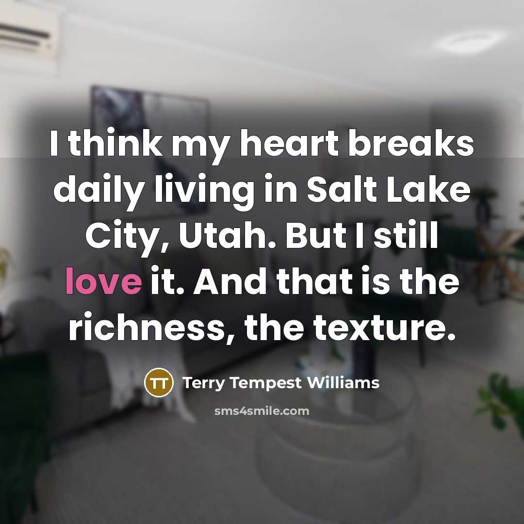 “I think my heart breaks daily living in Salt Lake…” quote by Terry Tempest Williams