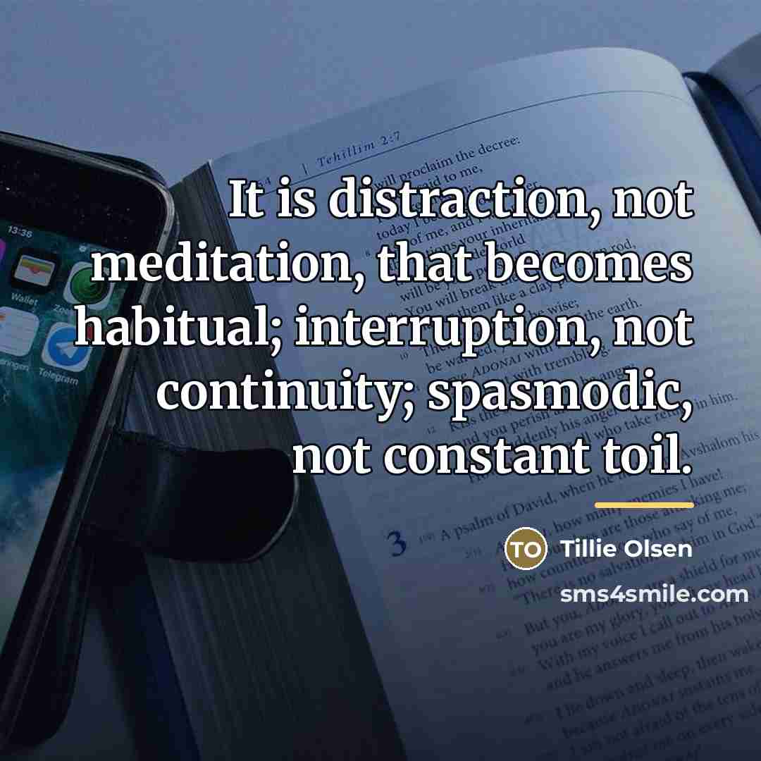 “It is distraction, not meditation, that becomes habitual; interruption, not…” quote by Tillie Olsen