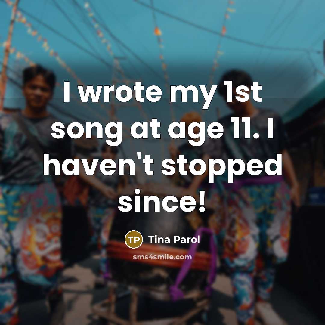 “I wrote my 1st song at age 11. I haven't…” quote by Tina Parol