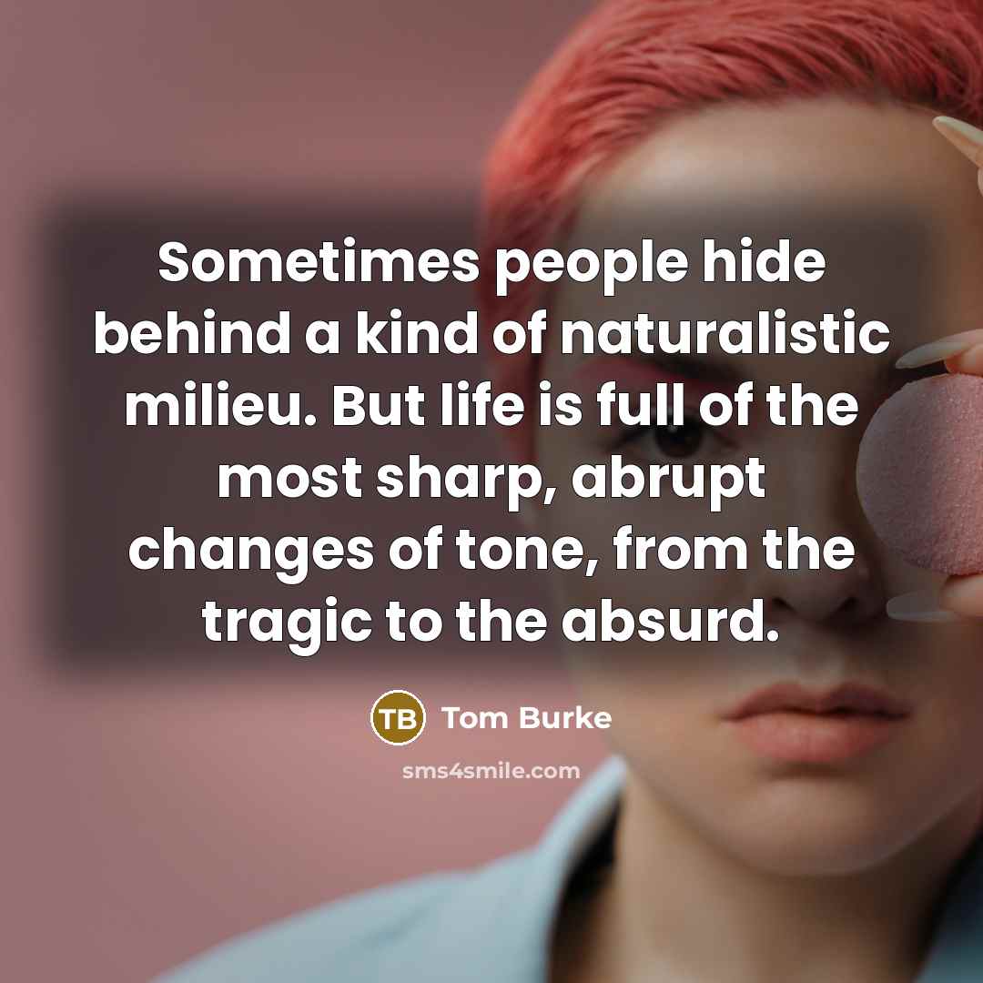 “Sometimes people hide behind a kind of naturalistic milieu. But…” quote by Tom Burke