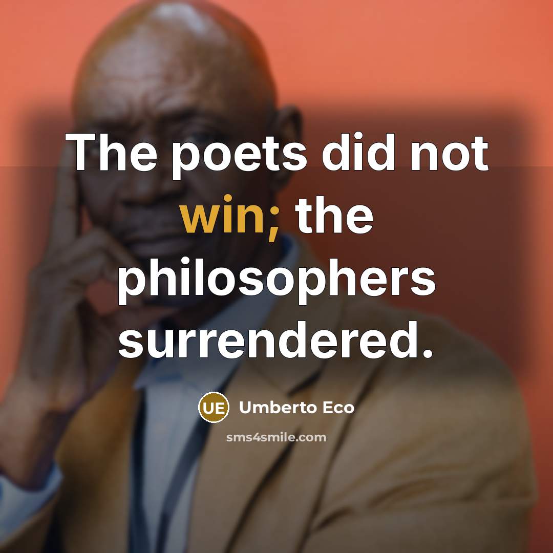 “The poets did not win; the philosophers surrendered.…” quote by Umberto Eco
