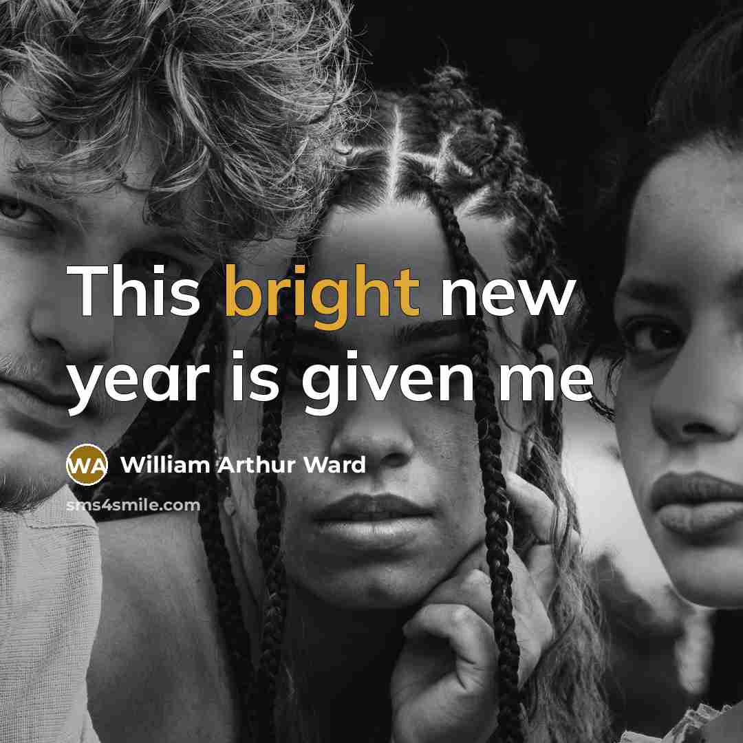 “This bright new year is given me…” quote by William Arthur Ward