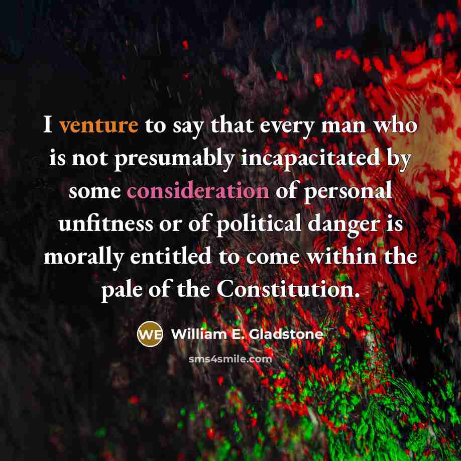 “I venture to say that every man who is not…” quote by William E. Gladstone