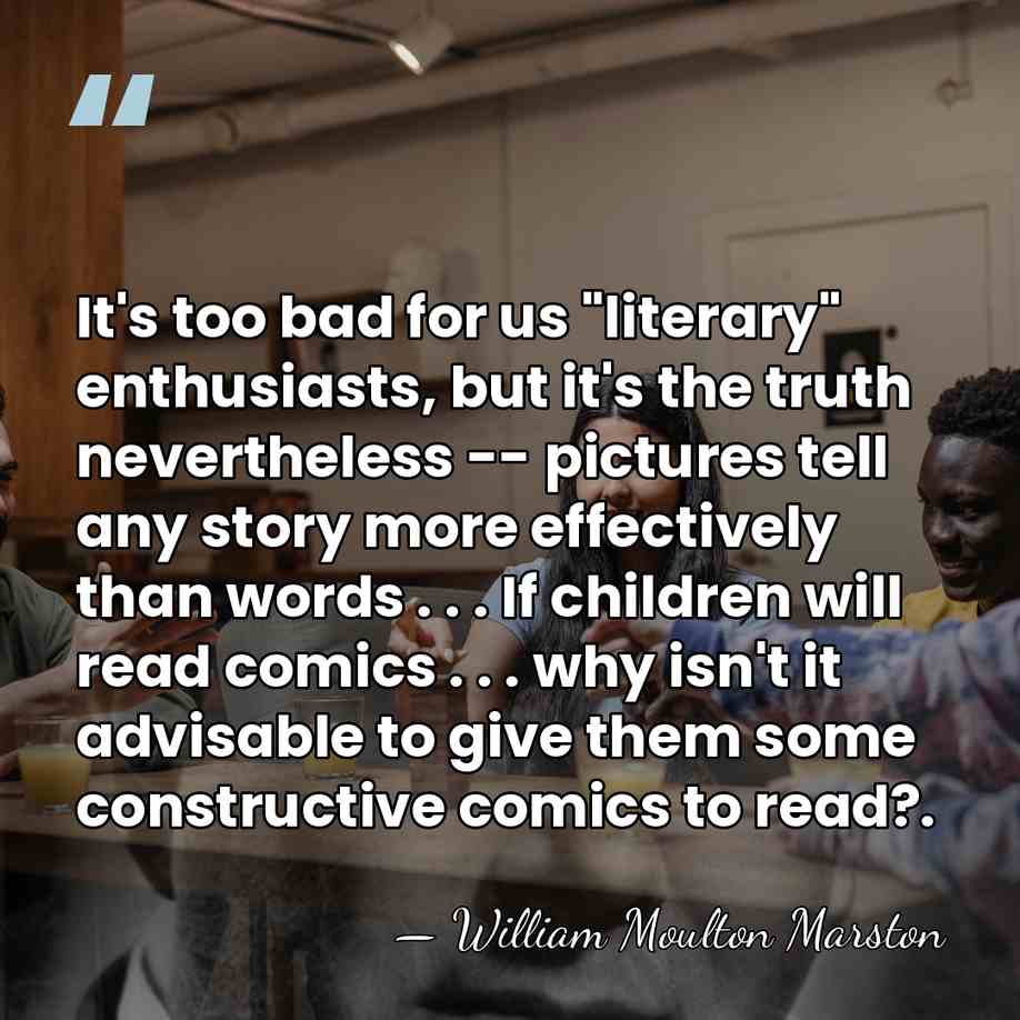 It's too bad for us "literary" enthusiasts, but it's the truth nevertheless&hellip; - William Moulton Marston