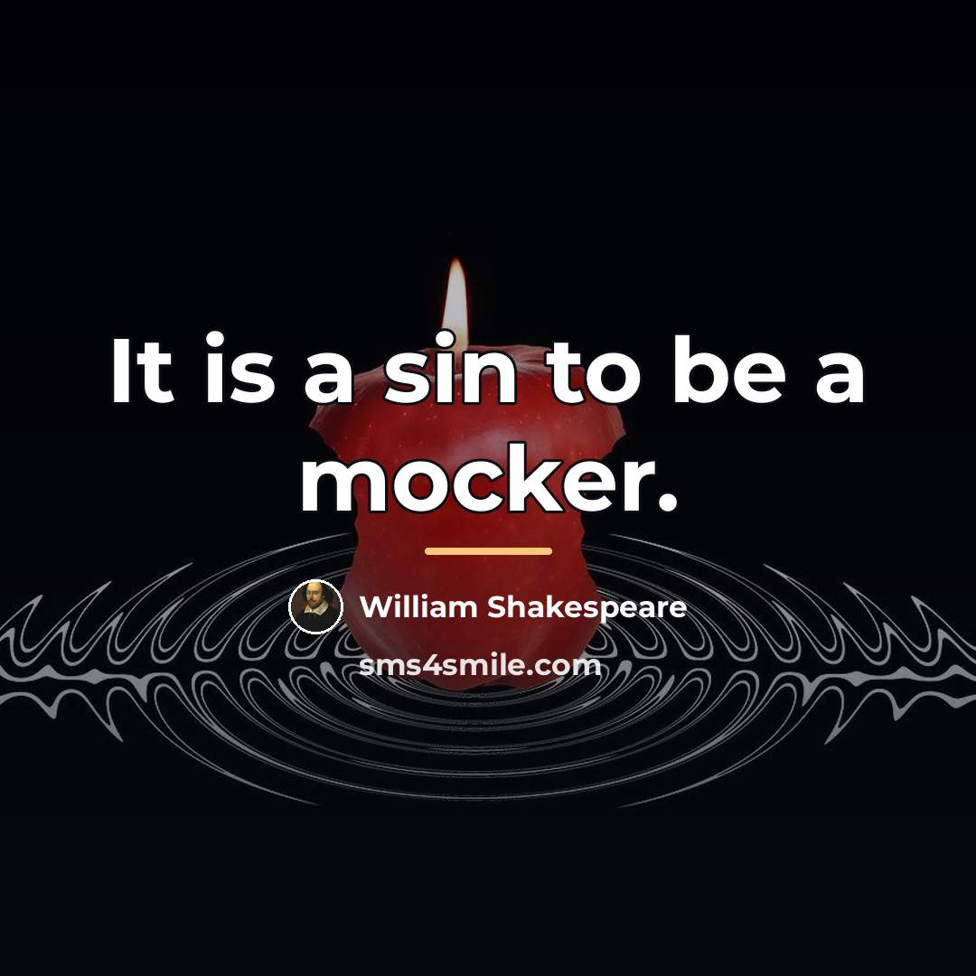 “It is a sin to be a mocker.…” quote by William Shakespeare