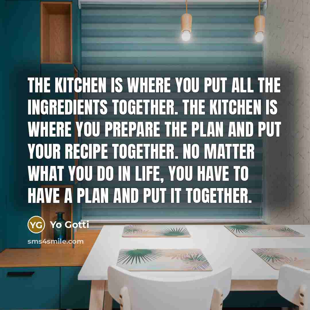 “The kitchen is where you put all the ingredients together.…” quote by Yo Gotti