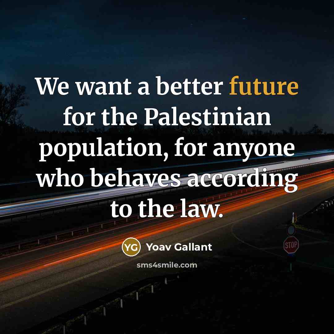 “We want a better future for the Palestinian population, for…” quote by Yoav Gallant