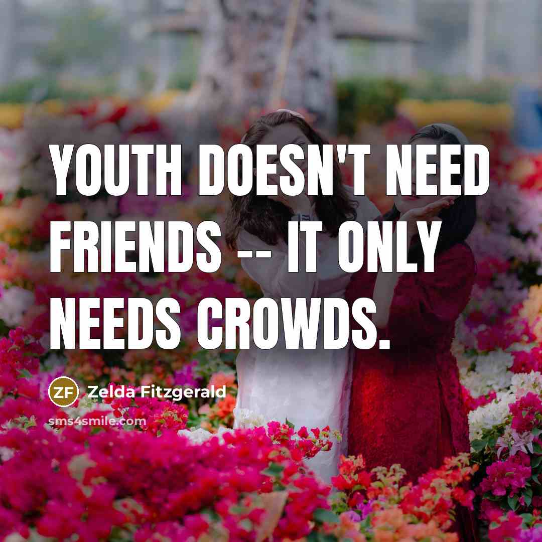 “Youth doesn't need friends -- it only needs crowds.…” quote by Zelda Fitzgerald