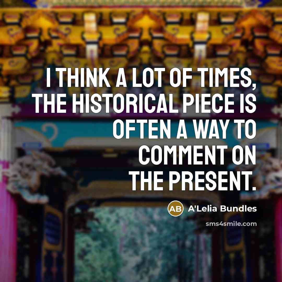 “I think a lot of times, the historical piece is often a way to comment on the present.” quote by A'Lelia Bundles