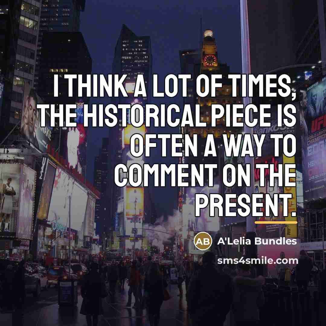 “I think a lot of times, the historical piece is…” quote by A'Lelia Bundles