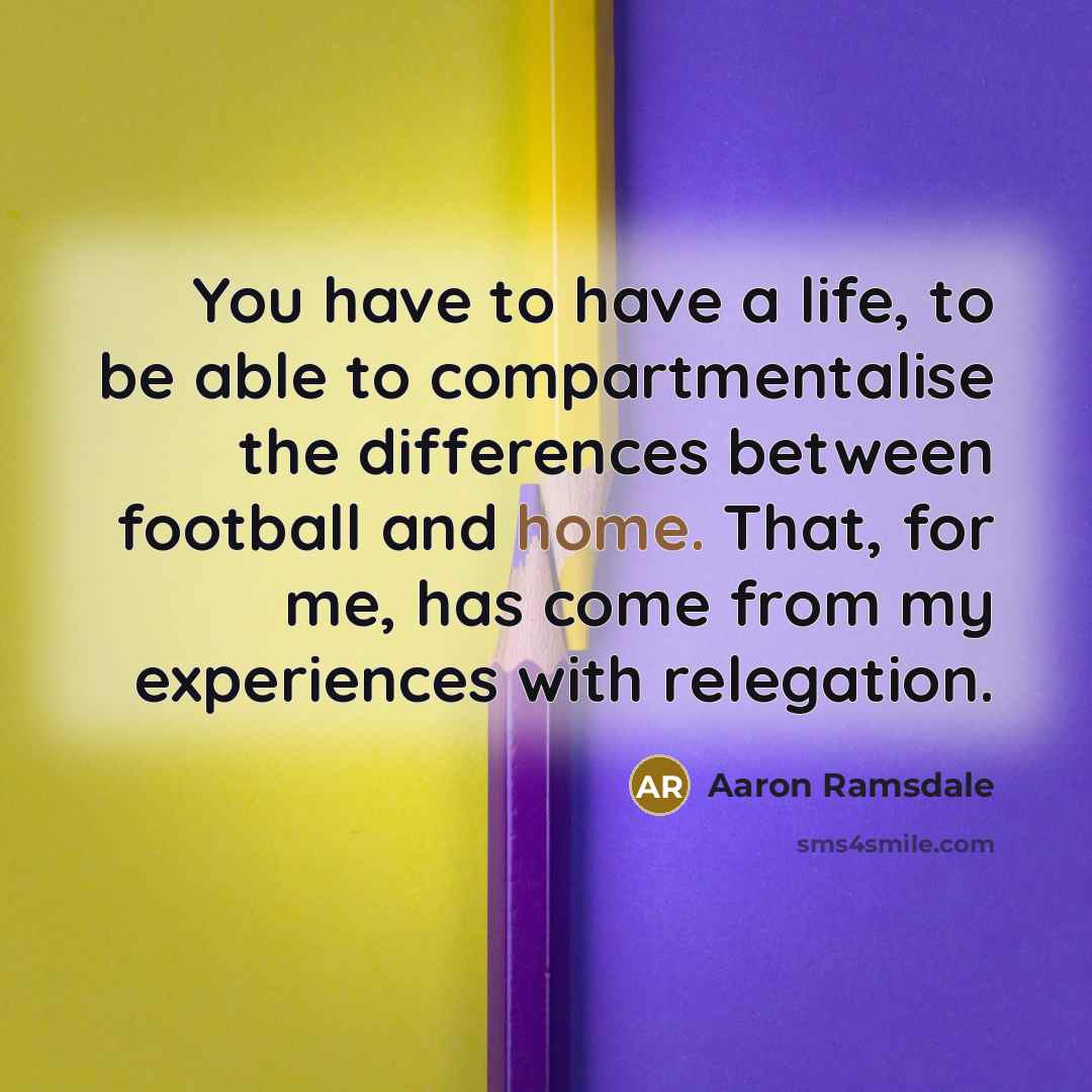 “You have to have a life, to be able to…” quote by Aaron Ramsdale
