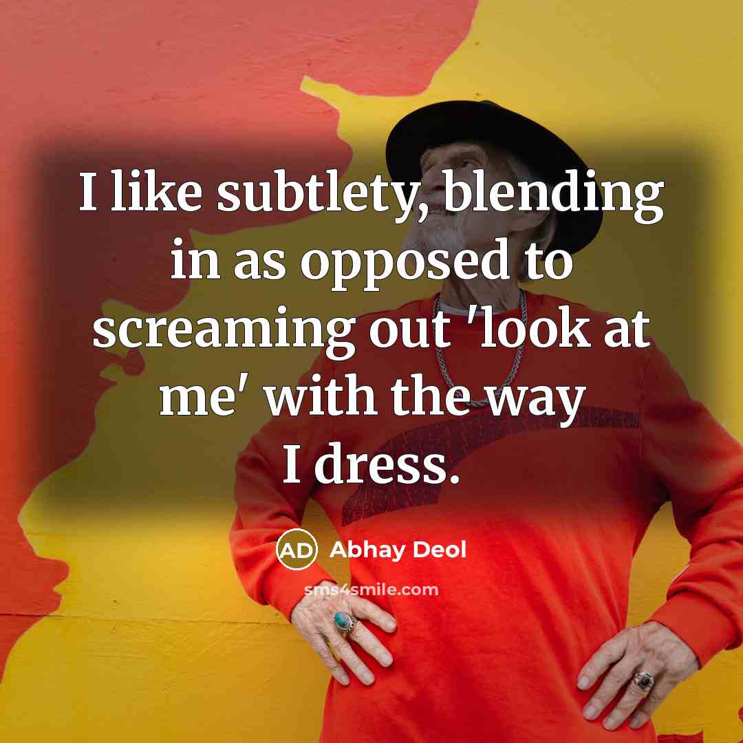 “I like subtlety, blending in as opposed to screaming out…” quote by Abhay Deol