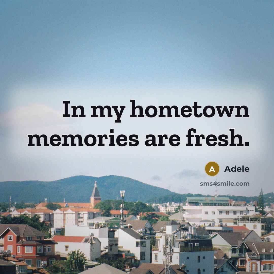 “In my hometown memories are fresh.” quote by Adele