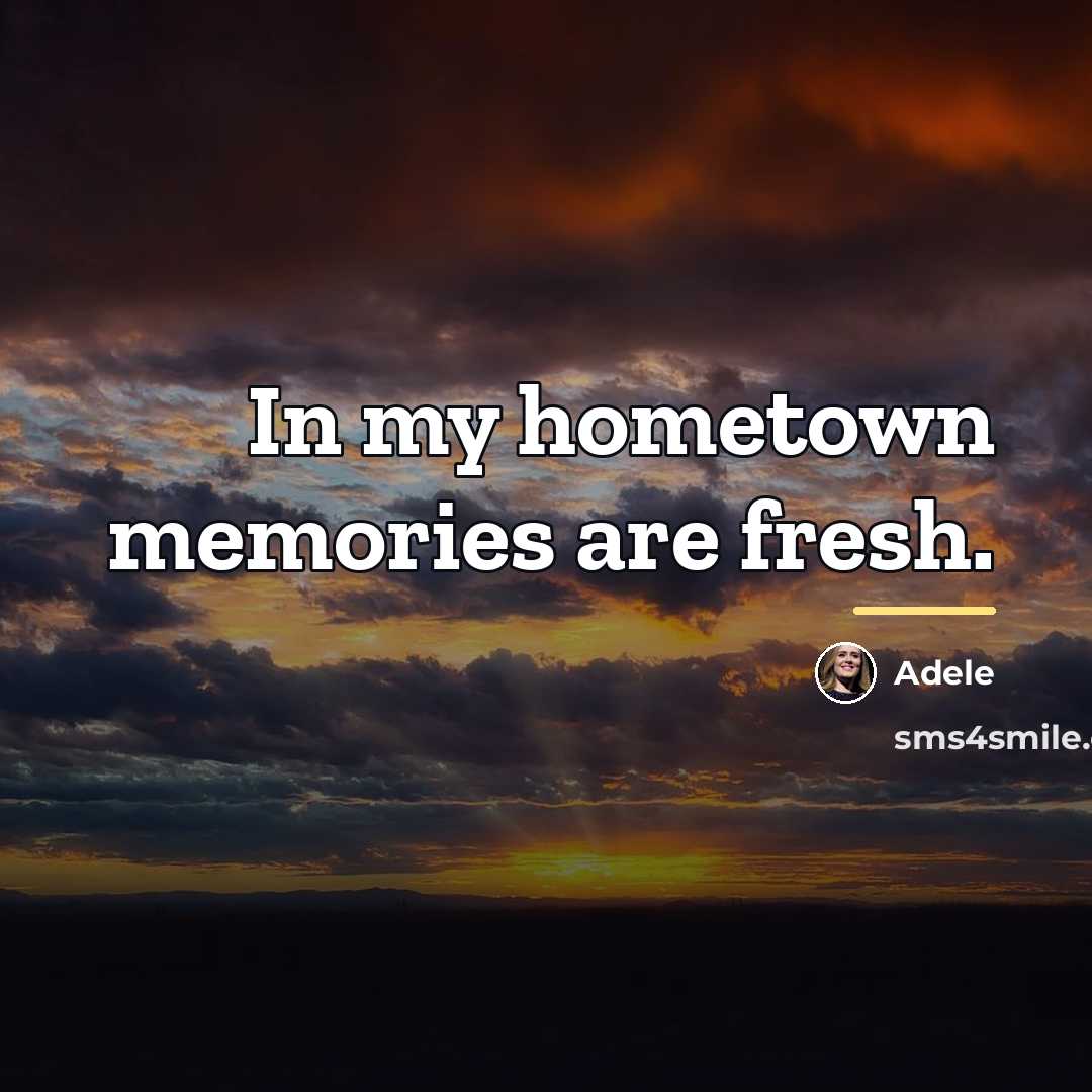 “In my hometown memories are fresh.…” quote by Adele