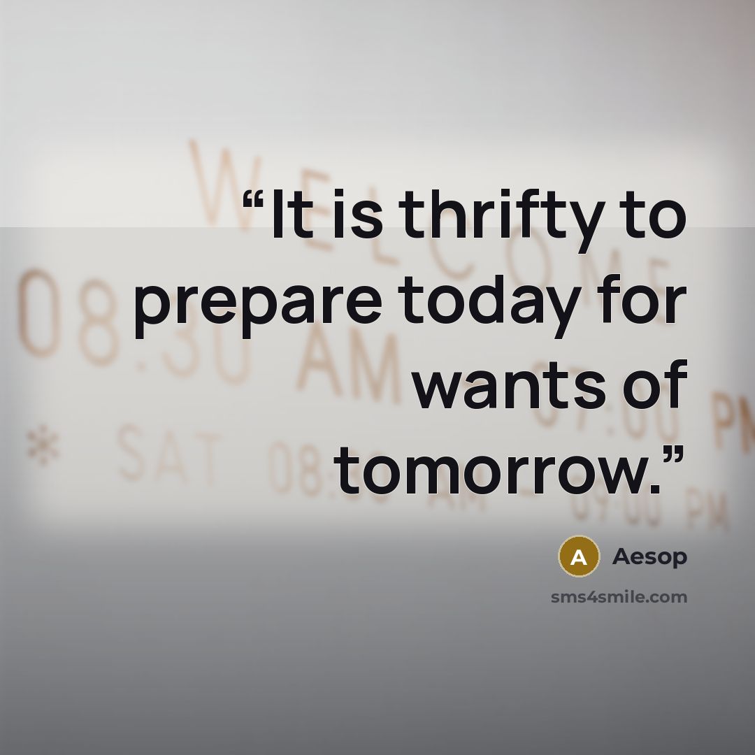 “It is thrifty to prepare today for wants of tomorrow.” quote by Aesop