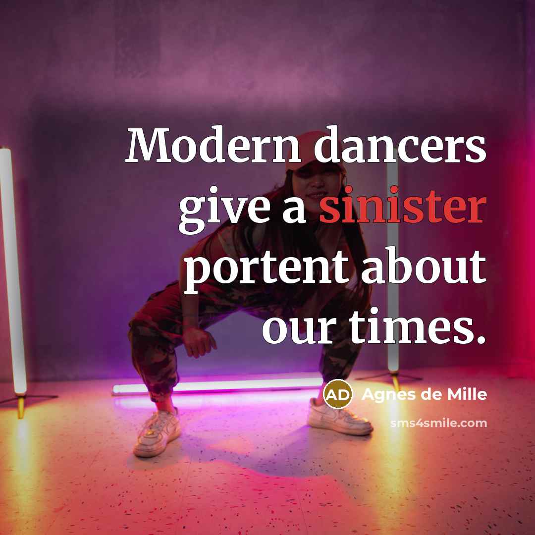“Modern dancers give a sinister portent about our times.…” quote by Agnes de Mille