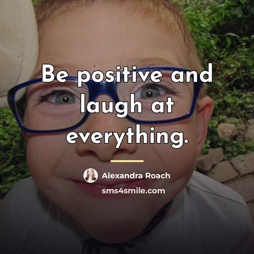 “Be positive and laugh at everything.…” quote by Alexandra Roach