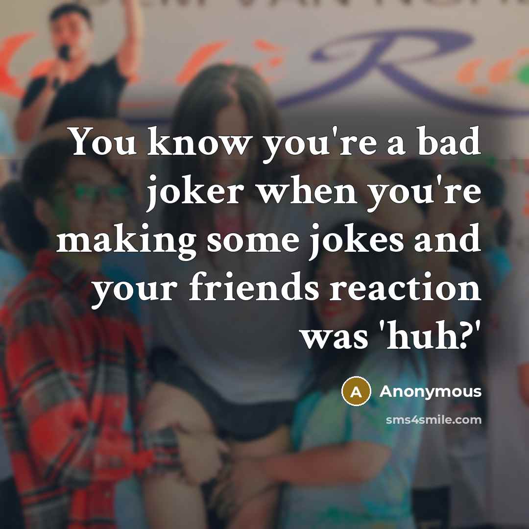 “You know you're a bad joker when you're making some…” quote by Anonymous