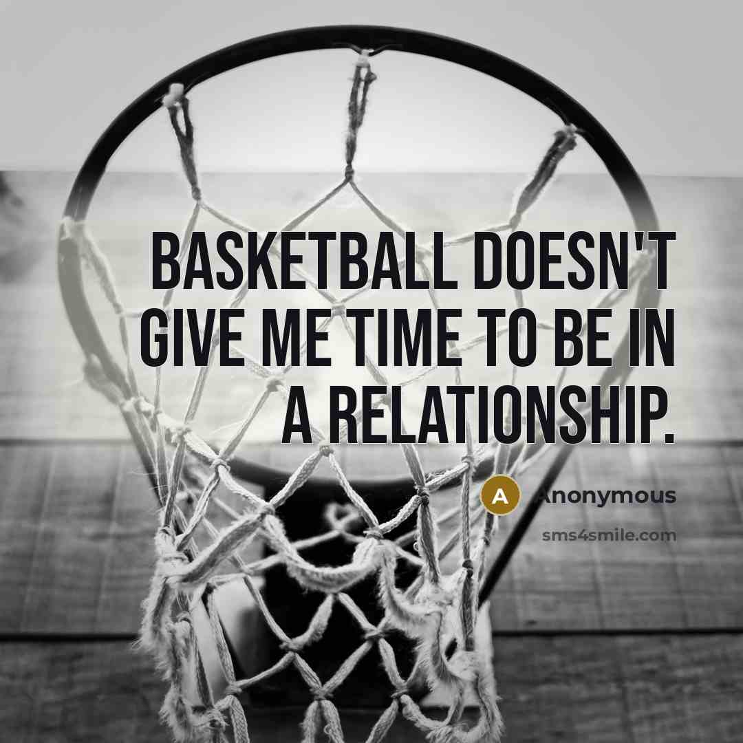 “Basketball doesn't give me time to be in a relationship.…” quote by Anonymous