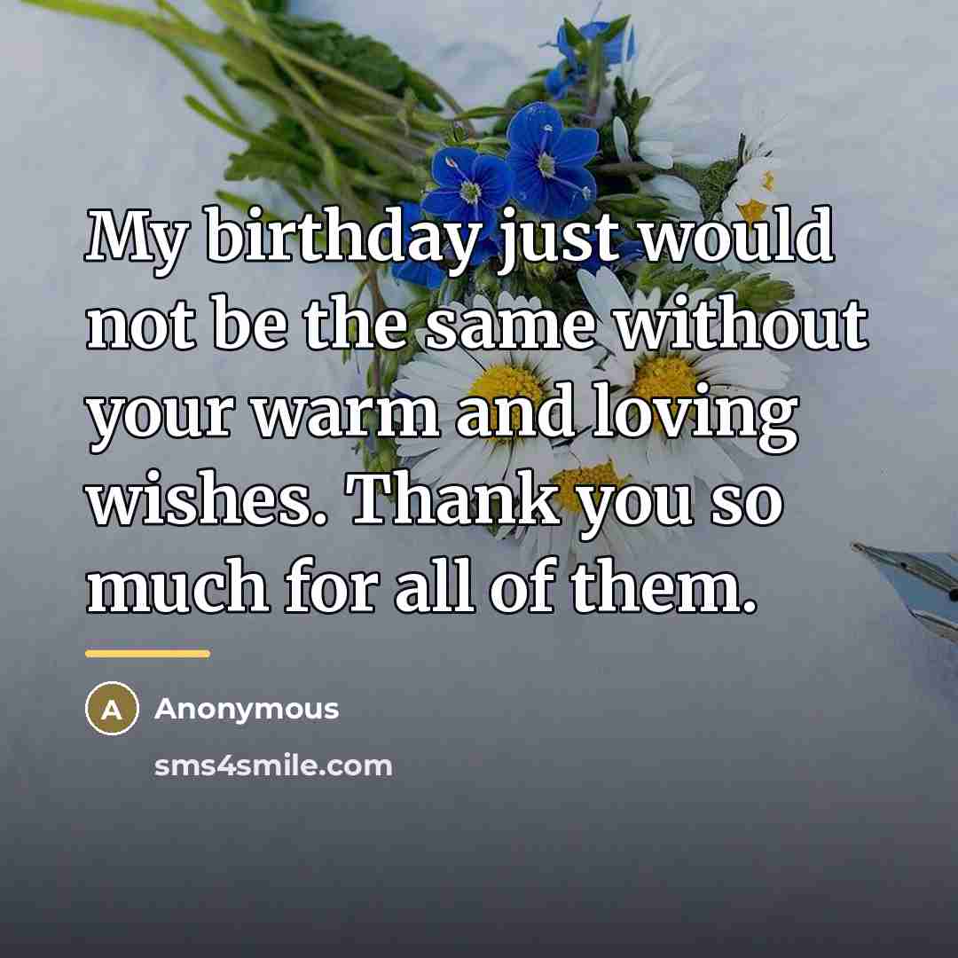 “My birthday just would not be the same without your…” quote by Anonymous
