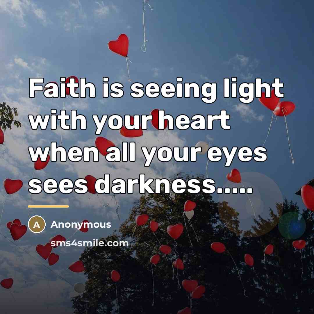 “Faith is seeing light with your heart when all your…” quote by Anonymous