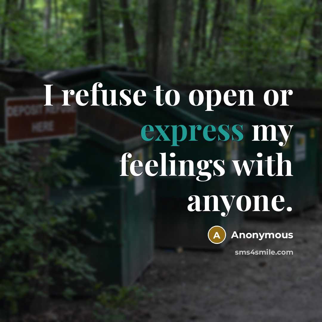 “I refuse to open or express my feelings with anyone.” quote by Anonymous