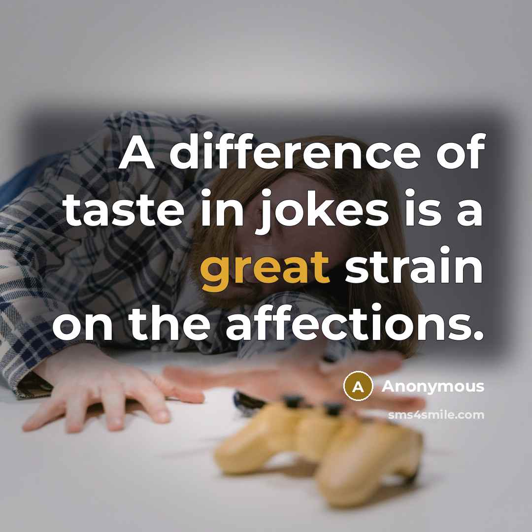 “A difference of taste in jokes is a great strain…” quote by Anonymous