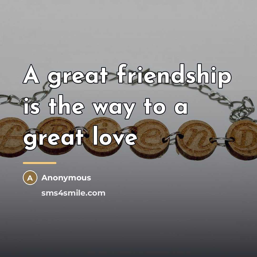 “A great friendship is the way to a great love…” quote by Anonymous
