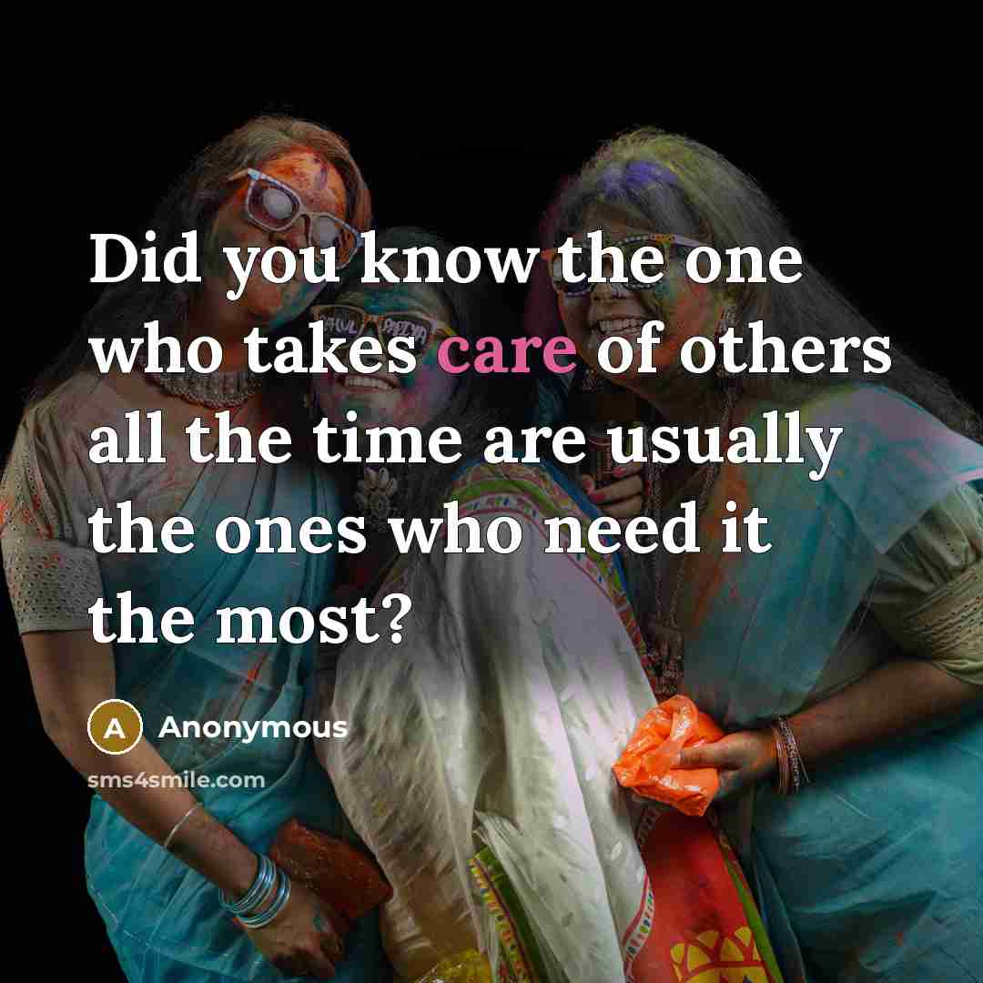 “Did you know the one who takes care of others…” quote by Anonymous