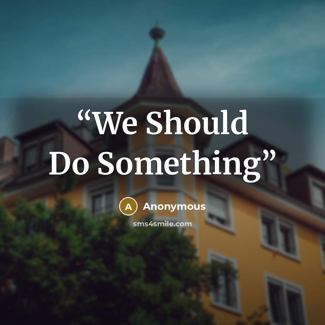 “We Should Do Something” quote by Anonymous