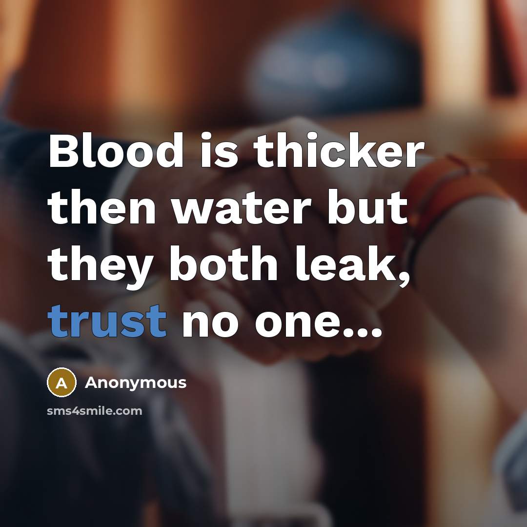 “Blood is thicker then water but they both leak, trust no one...” quote by Anonymous