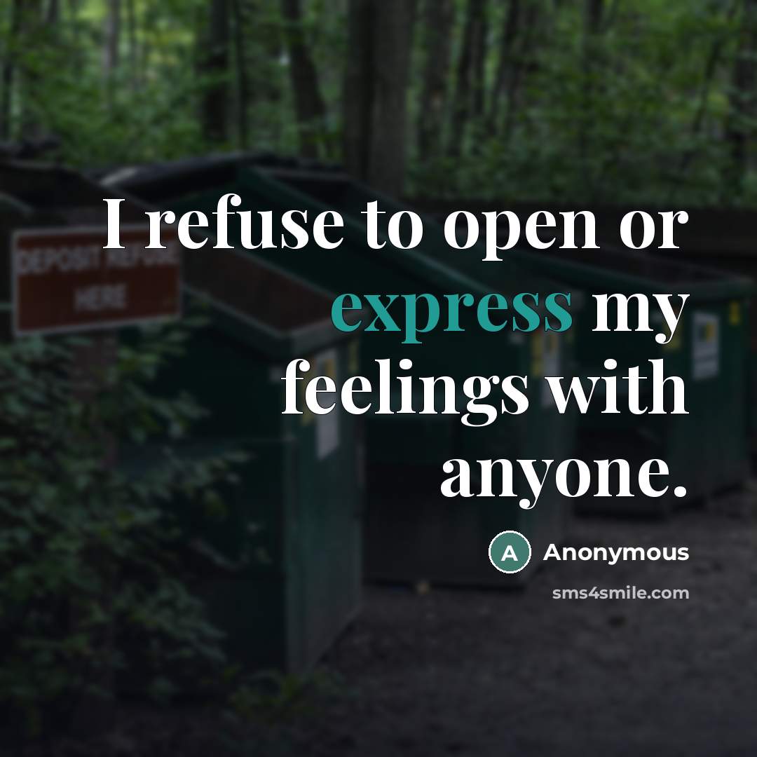“I refuse to open or express my feelings with anyone.” quote by Anonymous