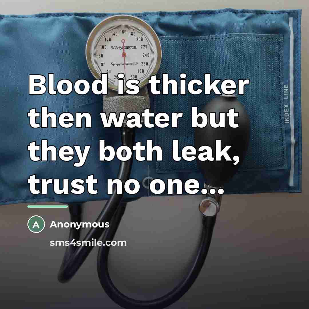 “Blood is thicker then water but they both leak, trust…” quote by Anonymous