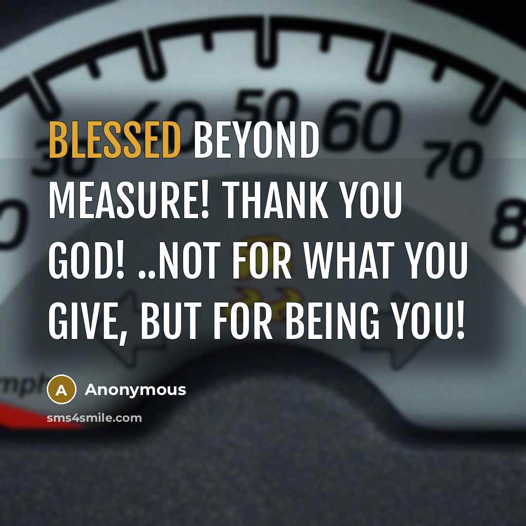 “Blessed beyond measure! Thank you God! ..not for what you…” quote by Anonymous