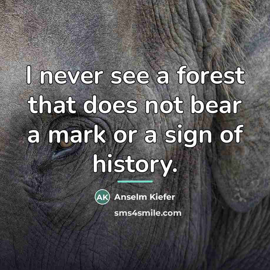 “I never see a forest that does not bear a…” quote by Anselm Kiefer