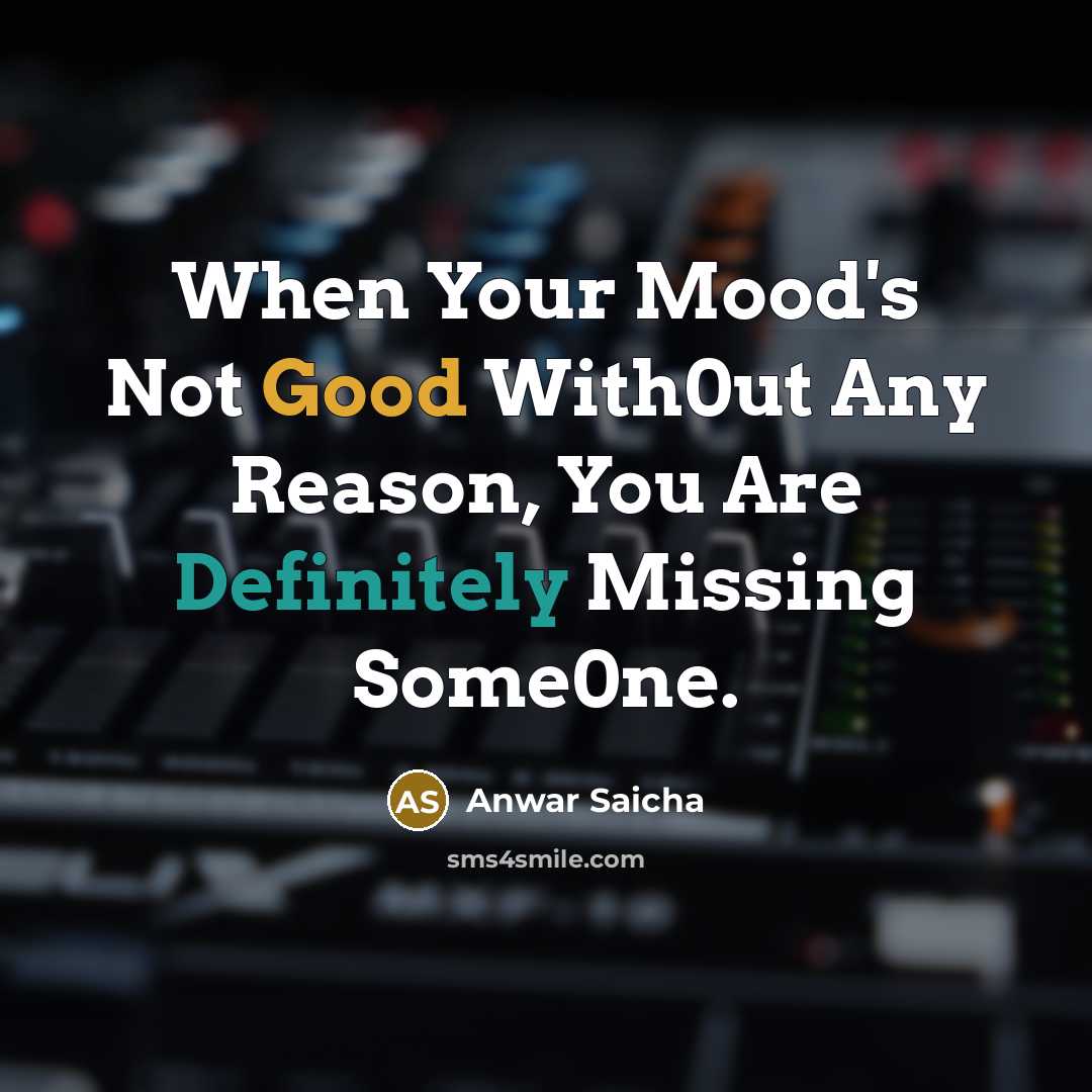 “When Your Mood's Not Good With0ut Any Reason, You Are Definitely Missing Some0ne.” quote by Anwar Saicha