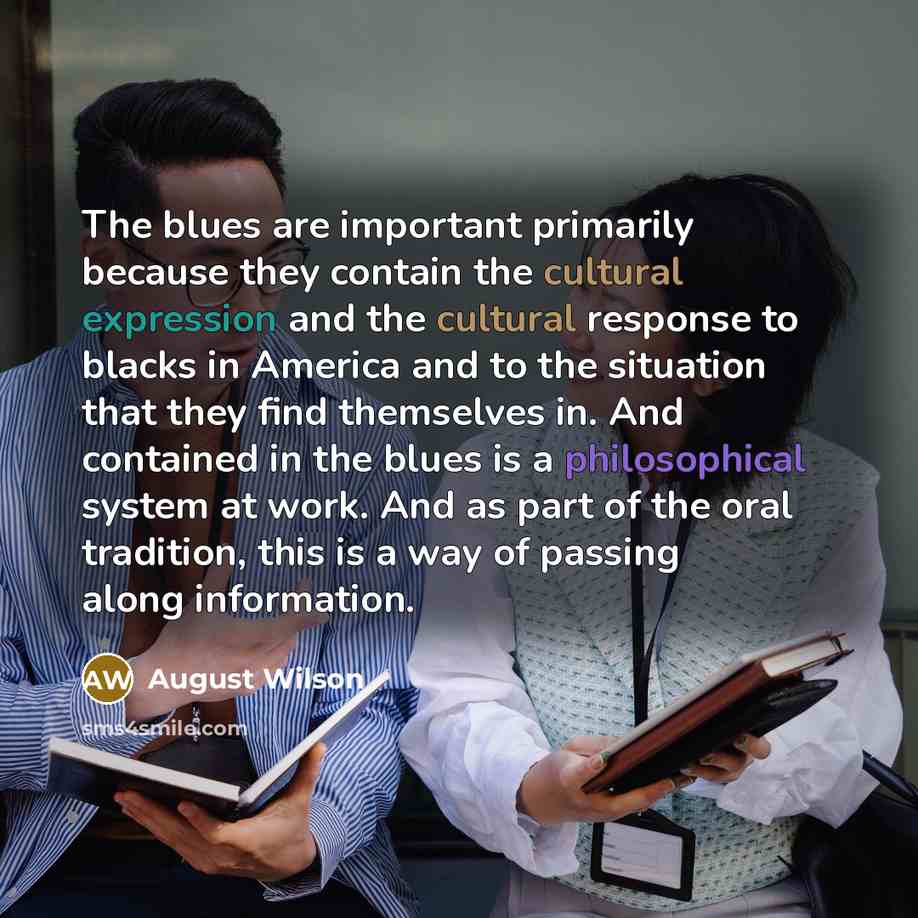 “The blues are important primarily because they contain the cultural…” quote by August Wilson