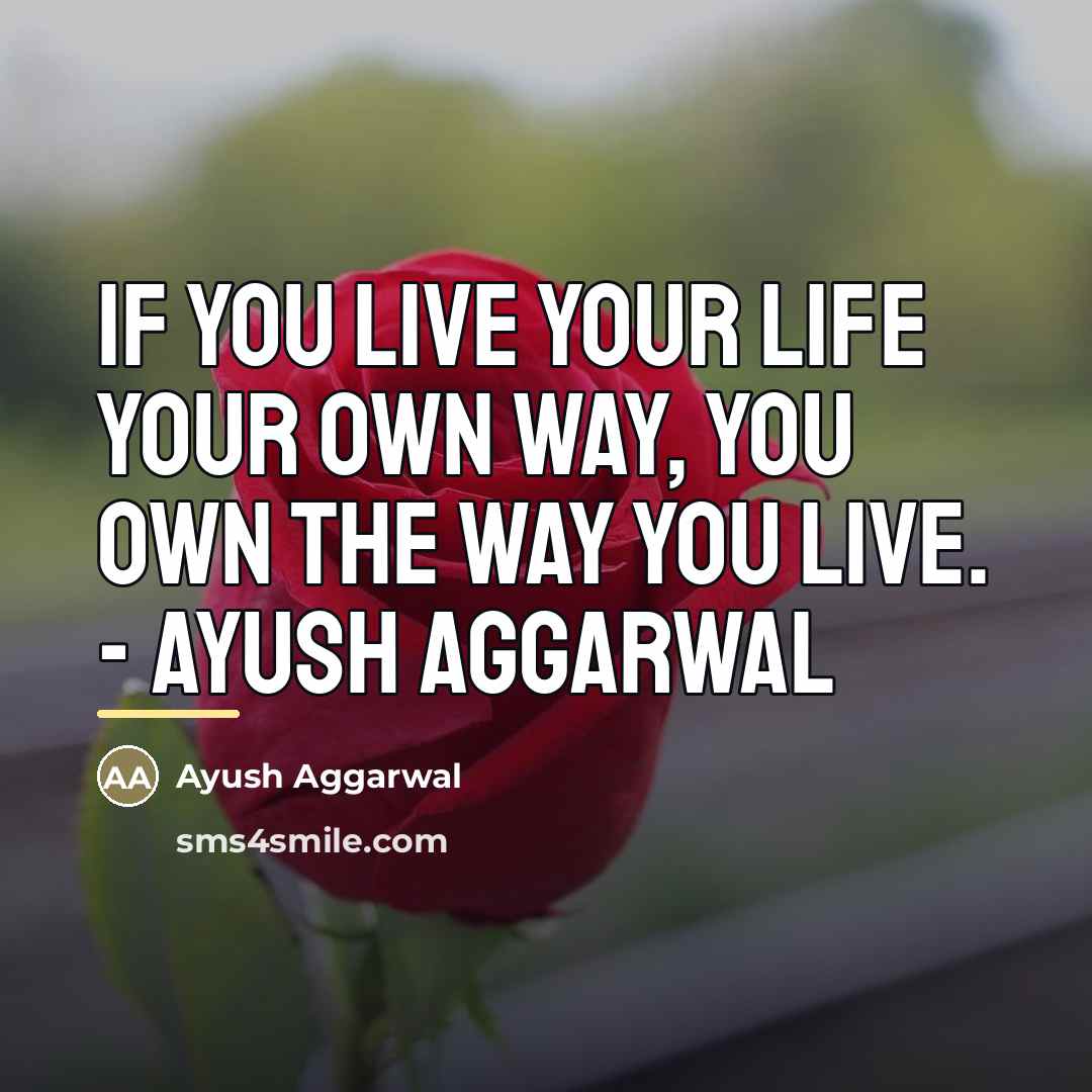“If you live your life your own way, you own…” quote by Ayush Aggarwal