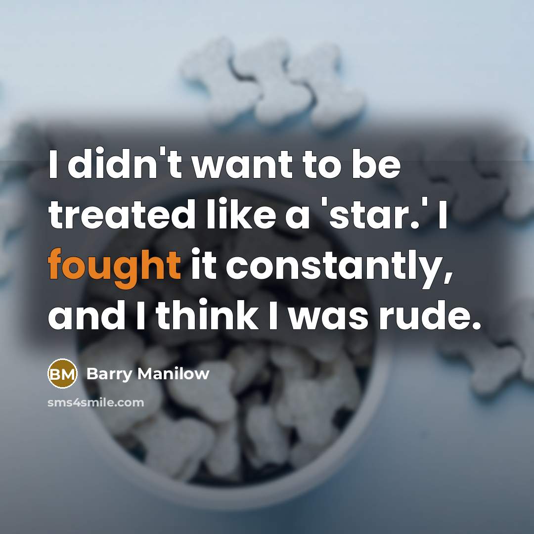“I didn't want to be treated like a 'star.' I…” quote by Barry Manilow