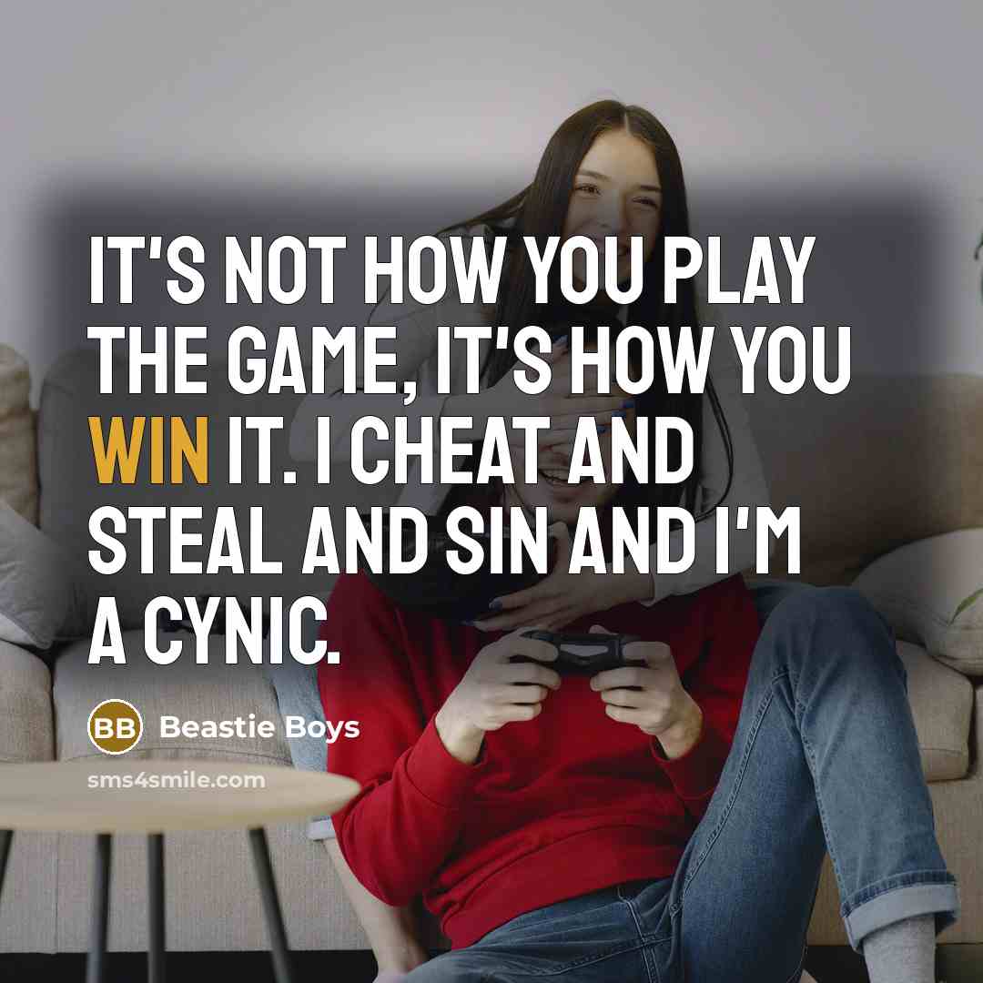 “It's not how you play the game, it's how you…” quote by Beastie Boys