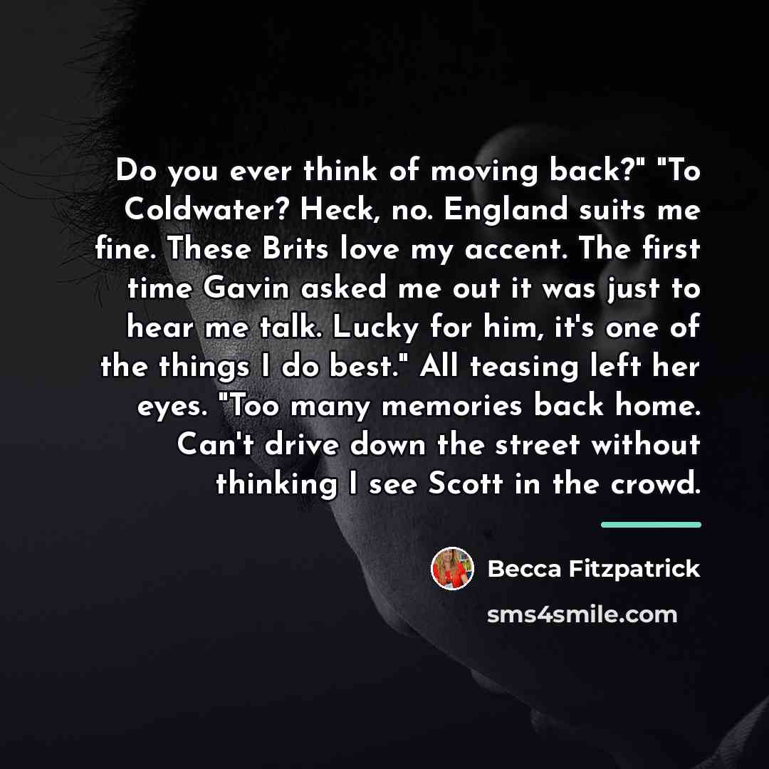 “Do you ever think of moving back?" "To Coldwater? Heck,…” quote by Becca Fitzpatrick