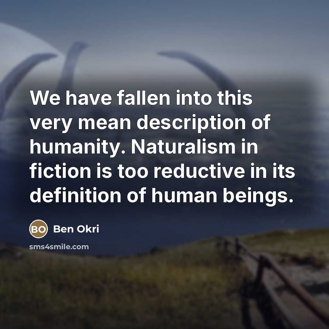 “We have fallen into this very mean description of humanity.…” quote by Ben Okri