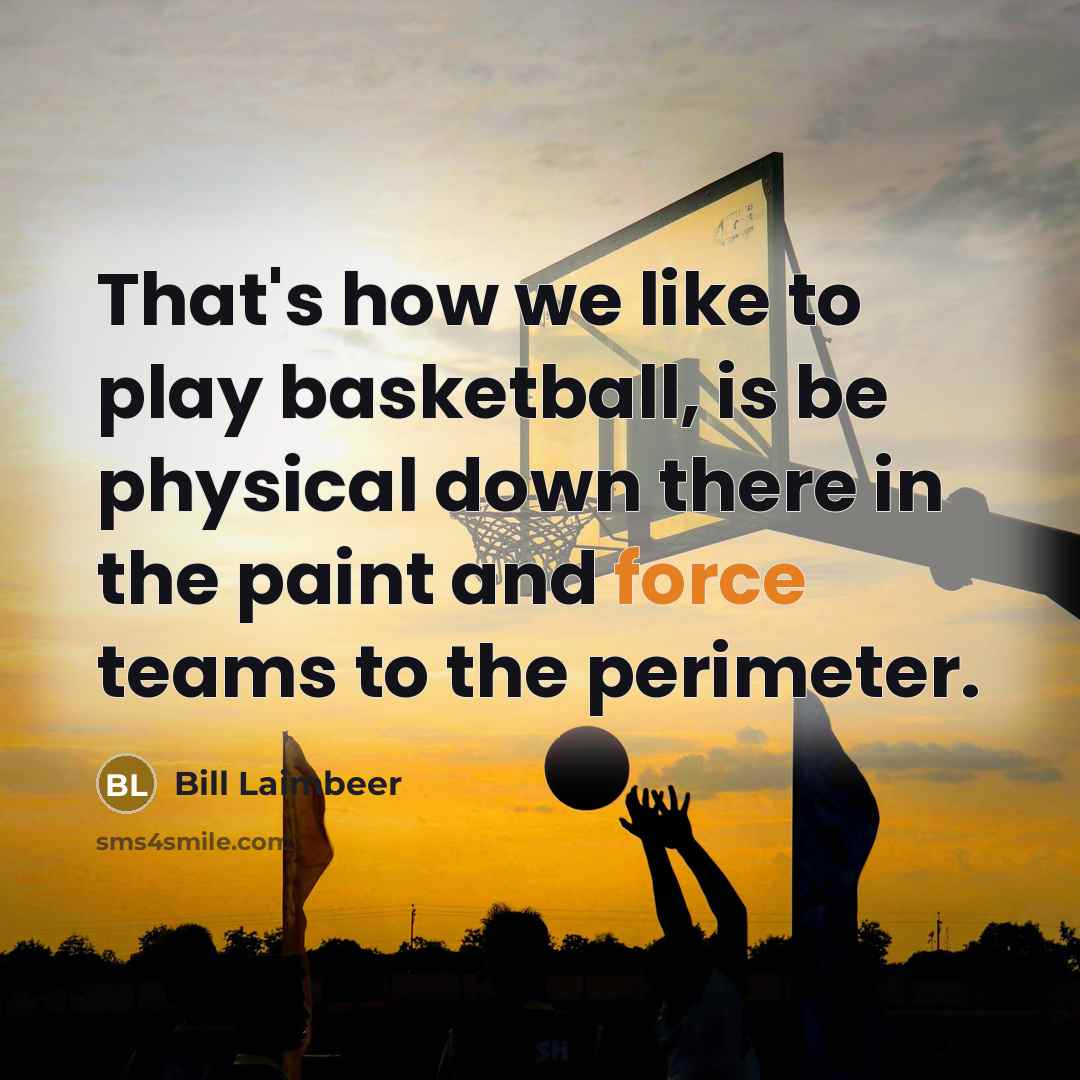 “That's how we like to play basketball, is be physical…” quote by Bill Laimbeer