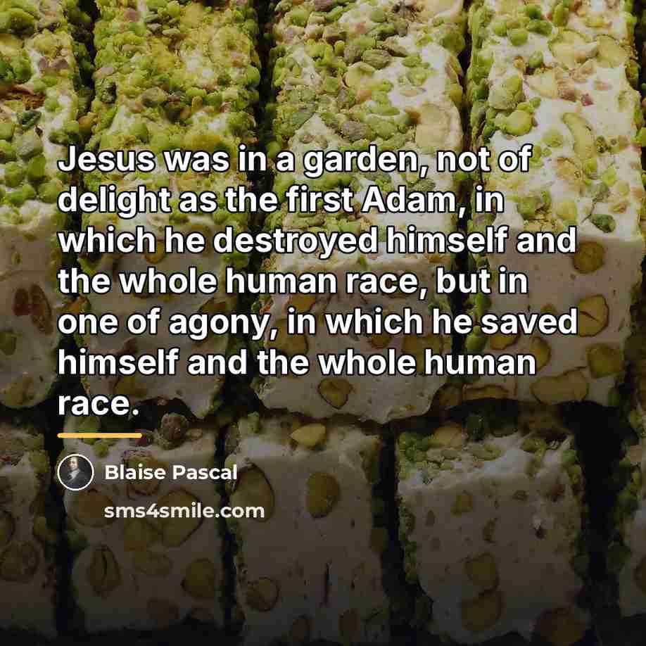 “Jesus was in a garden, not of delight as the…” quote by Blaise Pascal