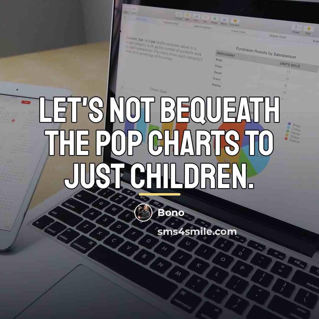 “Let's not bequeath the pop charts to just children.…” quote by Bono