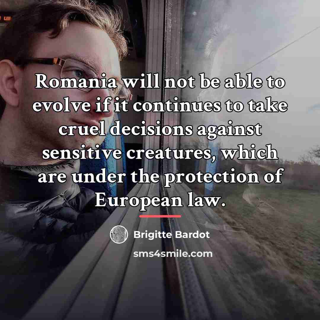 “Romania will not be able to evolve if it continues…” quote by Brigitte Bardot
