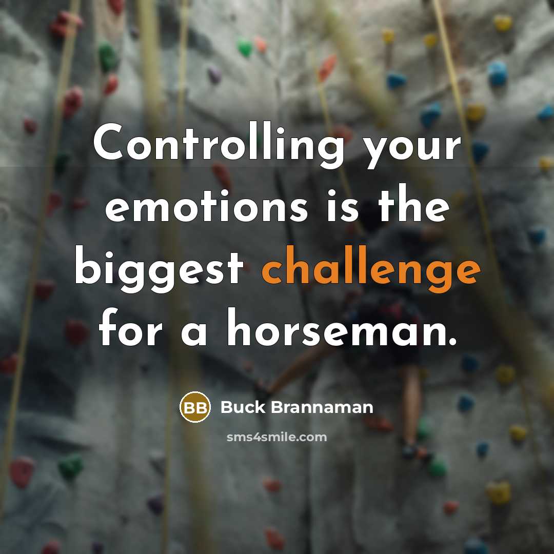 “Controlling your emotions is the biggest challenge for a horseman.” quote by Buck Brannaman