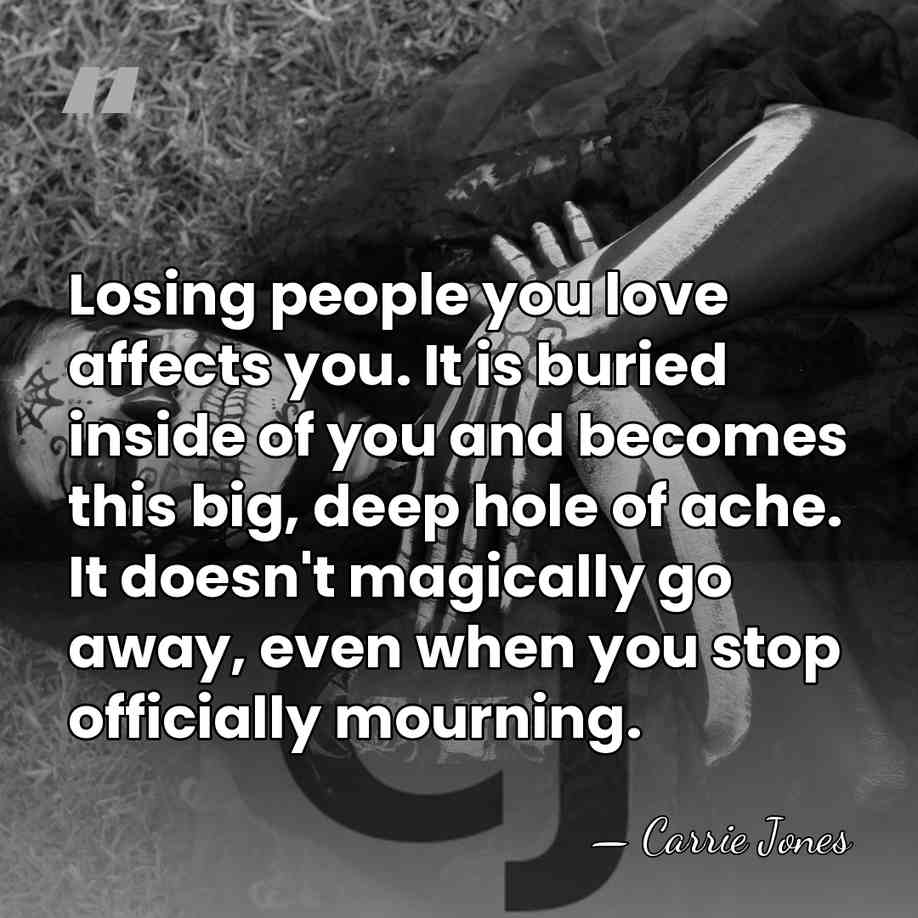 Losing people you love affects you. It is buried inside of you&hellip; - Carrie Jones