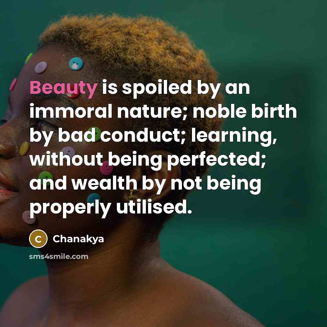“Beauty is spoiled by an immoral nature; noble birth by…” quote by Chanakya